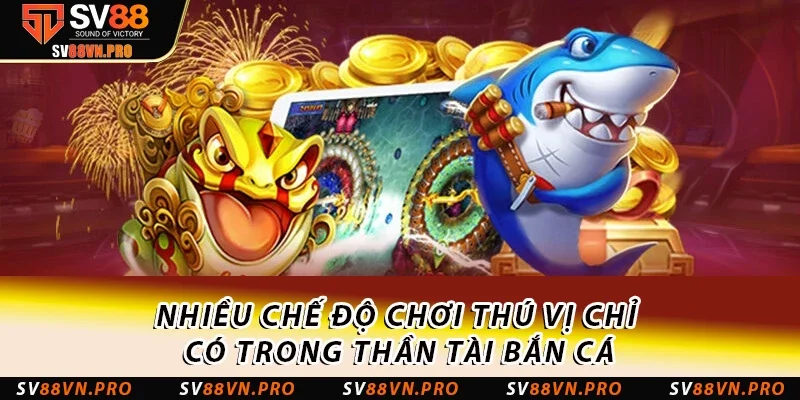 Bắn Cá Thần Tài - Game Săn Cá Hot Nhất 2025 Tại SV88 3 Nhiều chế độ chơi thú vị chỉ có trong Thần Tài bắn cá