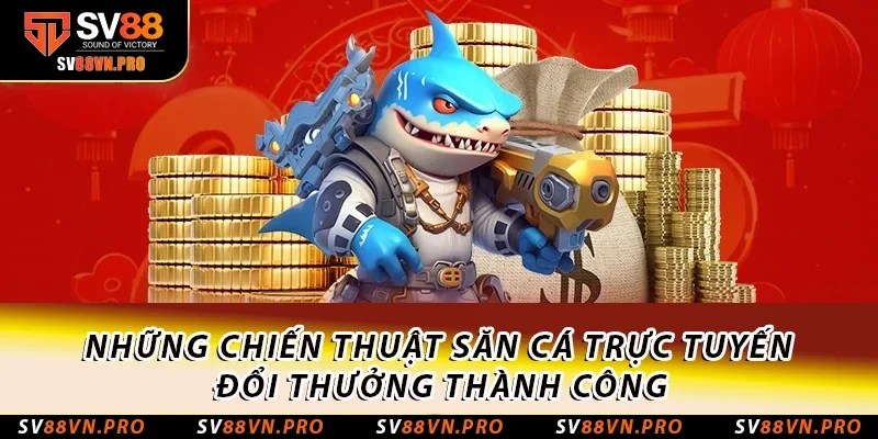 Bắn Cá Online: Sức Hút Khó Cưỡng Và Mẹo Chơi Thắng Lớn 4 Những chiến thuật săn cá trực tuyến đổi thưởng thành công