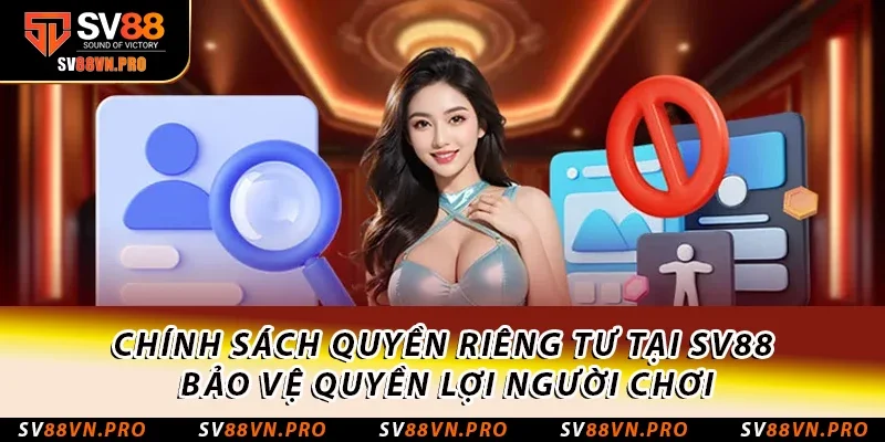 Chính Sách Quyền Riêng Tư SV88 Nền Tảng Giải Trí Số 1 1 Chính sách Quyền riêng tư tại SV88 bảo vệ quyền lợi người chơi
