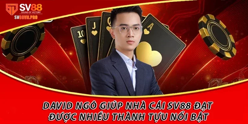 Tác Giả SV88 David Ngô: Phía Sau Nhà Cái Thành Công 3 David Ngô giúp nhà cái SV88 đạt được nhiều thành tựu nổi bật