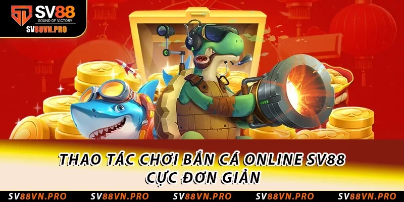 Bắn Cá Online: Sức Hút Khó Cưỡng Và Mẹo Chơi Thắng Lớn 3 Thao tác chơi Bắn cá Online SV88 cực đơn giản
